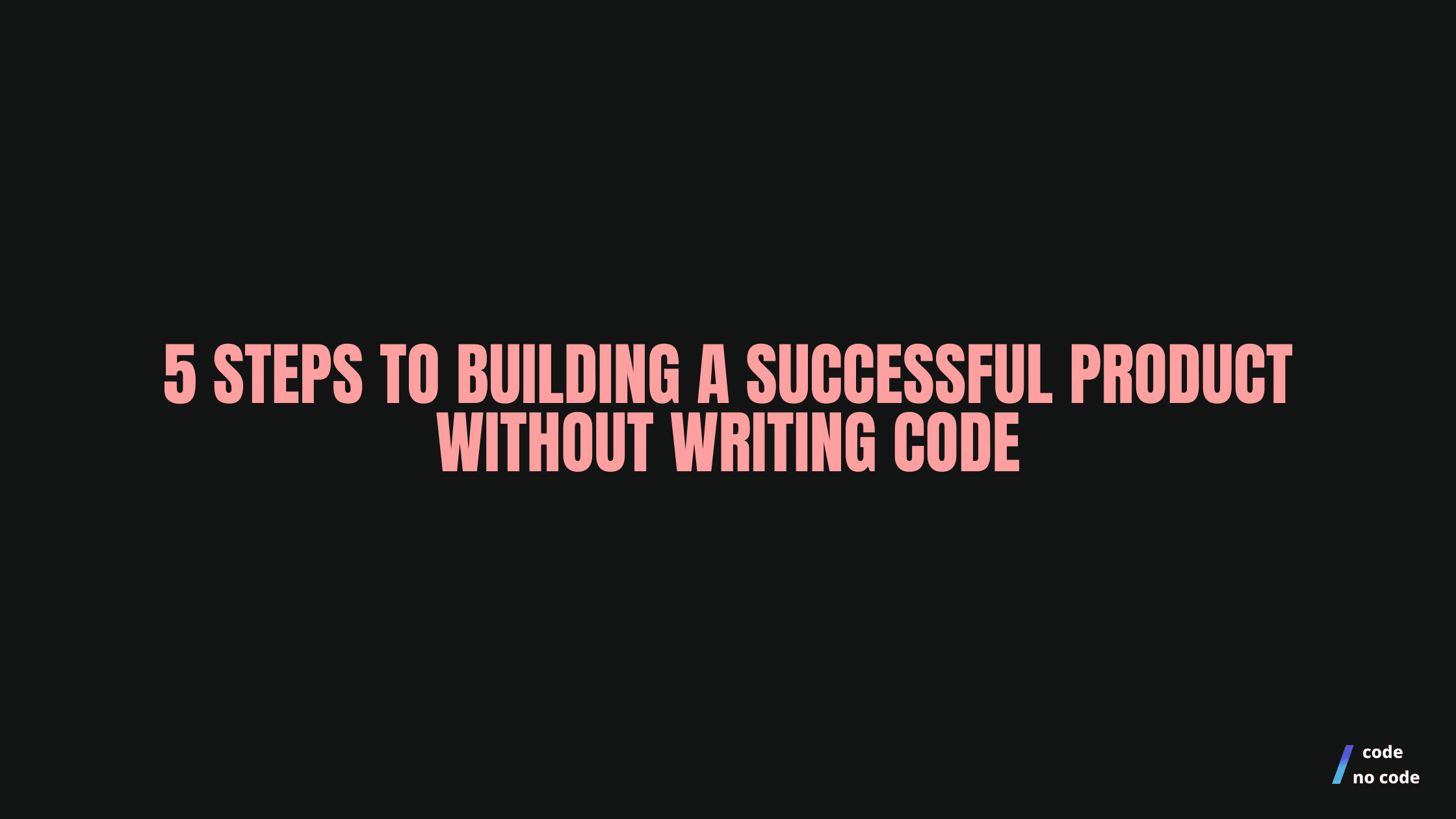 steps how to build a successful product without writing code
