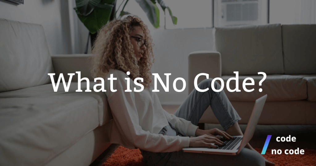 image of a woman using a laptop with the text what is no code?