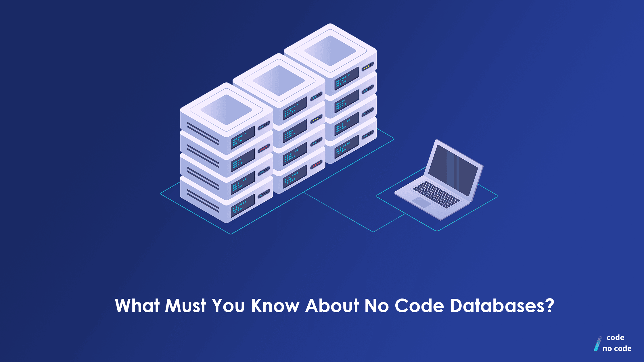 a picture of a laptop connected to a stack of servers with the text "what must you know about no code databases" underneath