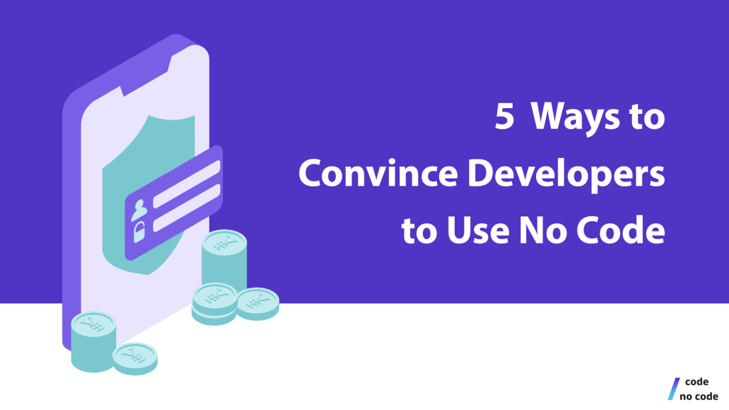 5 ways to convince developers to use no code
