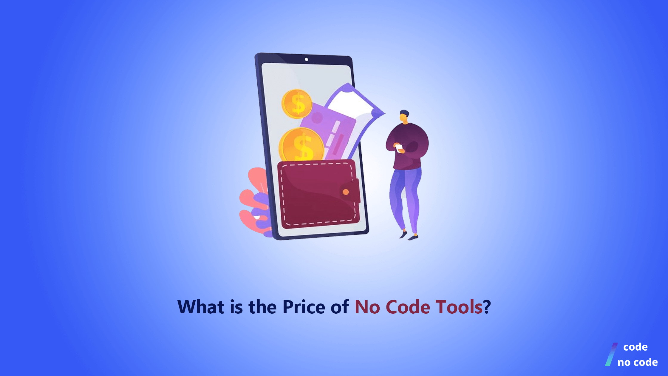 Illustration of a man standing next to a smartphone with the text "what is the price of no code tools"