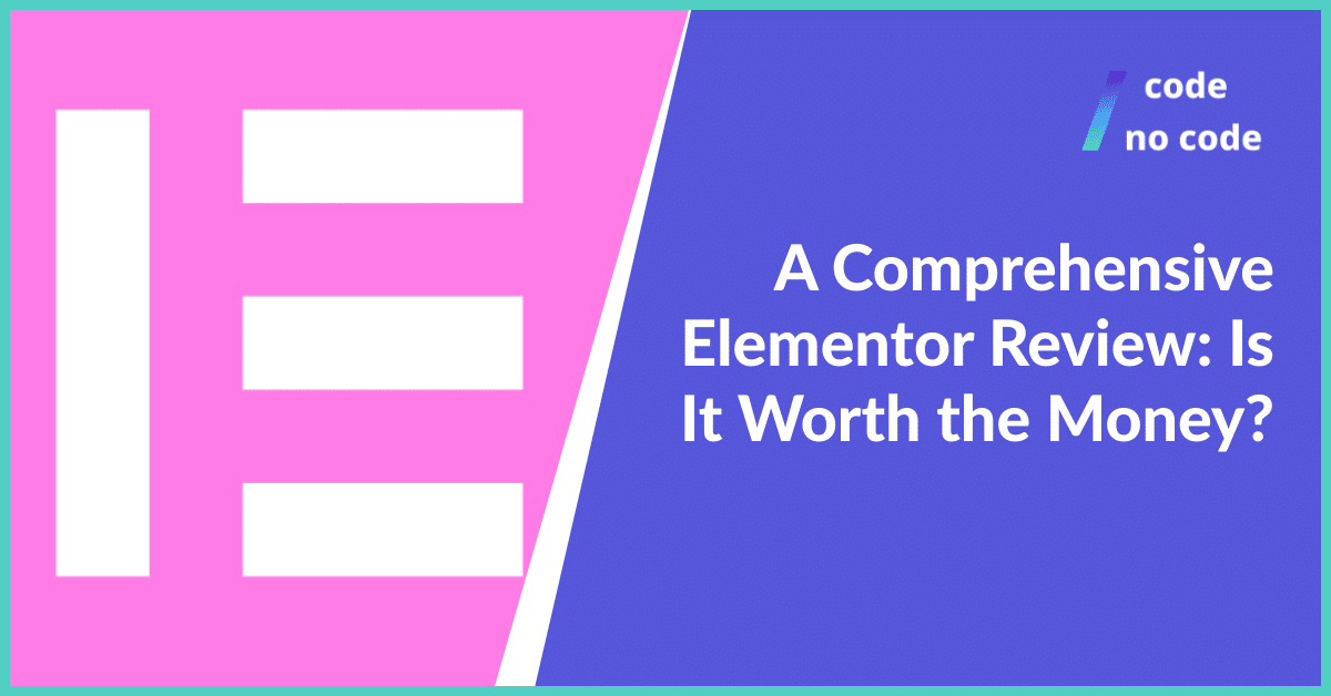 A Comprehensive Elementor Review: Is It Worth the Money?