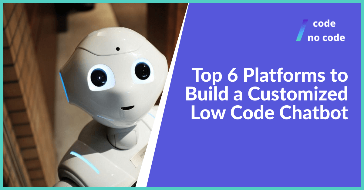 top 6 platforms to build a customized low code chatbot
