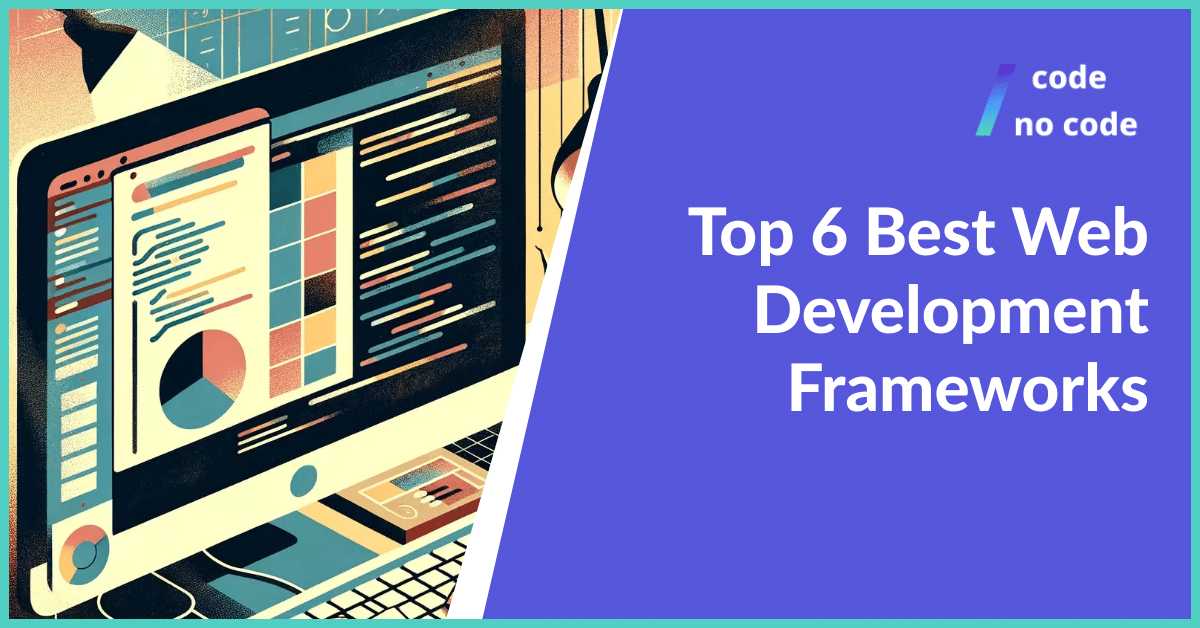 Top 6 Best Web Development Frameworks