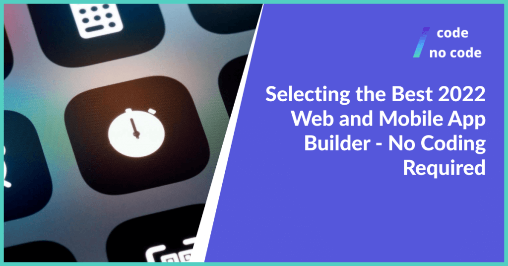 Selecting the Best 2022 Web and Mobile App Builder - No Coding Required thumbnail