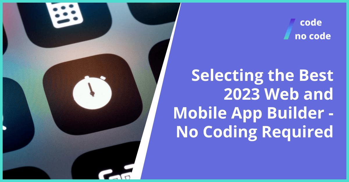 Selecting the Best 2023 Web and Mobile App Builder - No Coding Required thumbnail