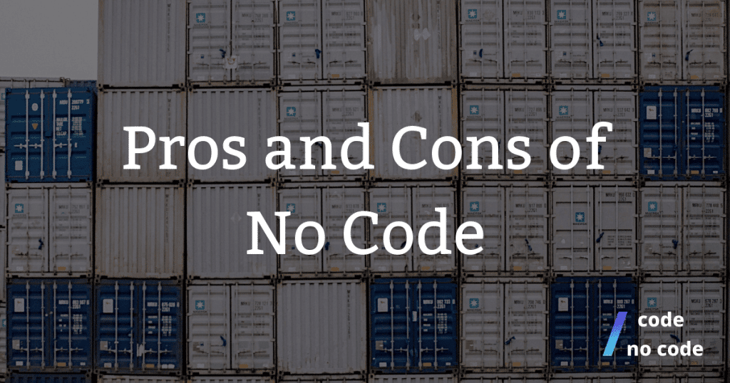 stacked containers with the text pros and cons of no code