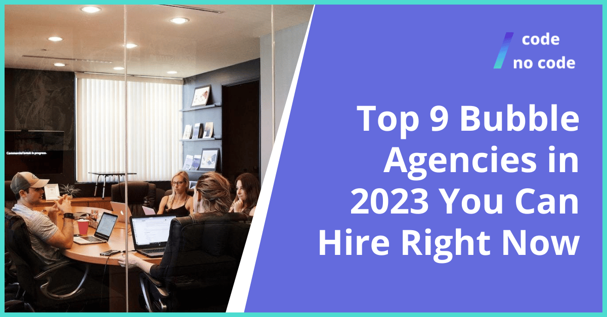 Top 9 Bubble Agencies in 2023 You Can Hire Right Now thumbnail