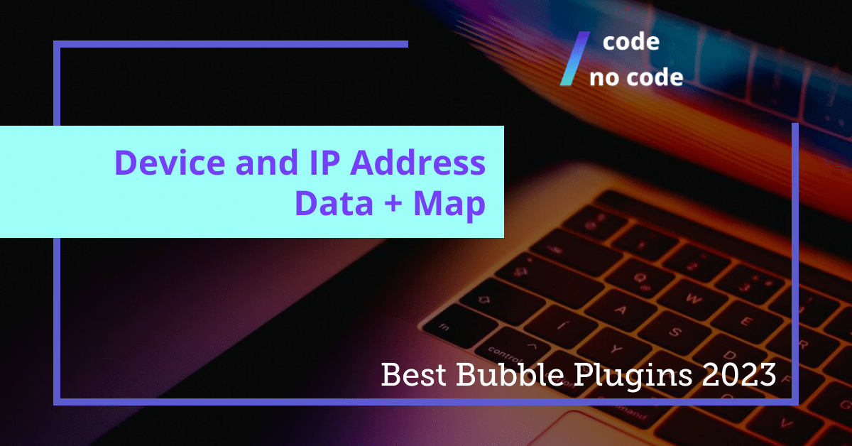 best bubble plugins 2023: Device and IP Address Data + Map