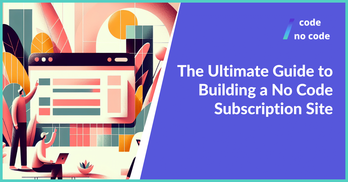 Ultimate guide to building a no code subscription site